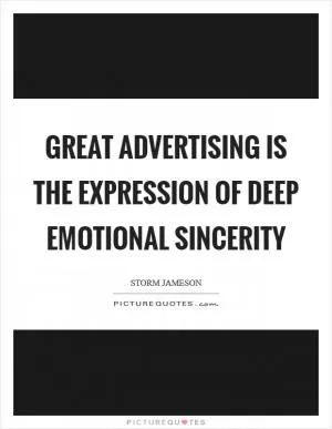 Great advertising is the expression of deep emotional sincerity Picture Quote #1