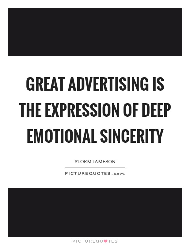 Great advertising is the expression of deep emotional sincerity Picture Quote #1