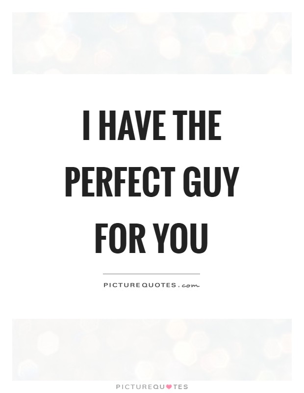 I have the perfect guy for you Picture Quote #1