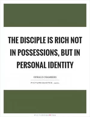 The disciple is rich not in possessions, but in personal identity Picture Quote #1