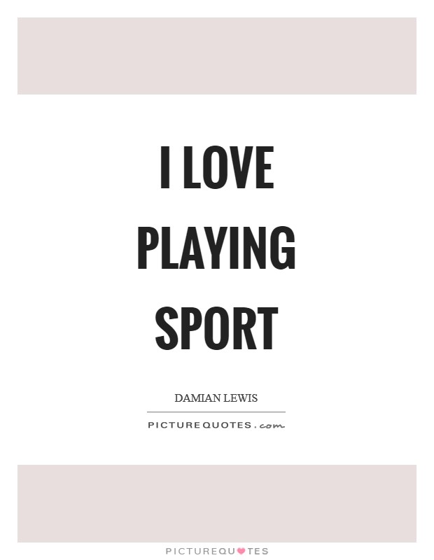 I love playing sport Picture Quote #1