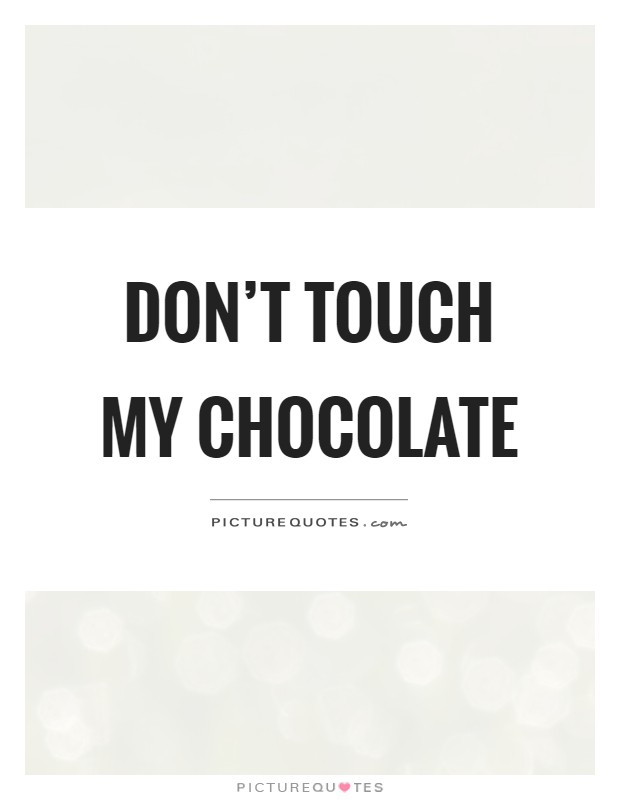 Don't touch my chocolate Picture Quote #1