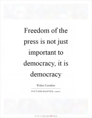 Freedom of the press is not just important to democracy, it is democracy Picture Quote #1