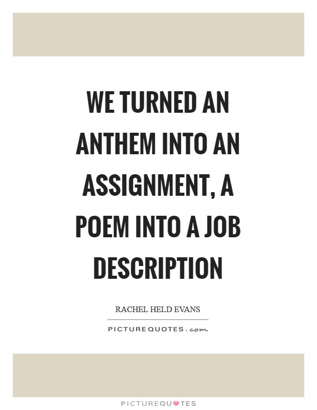 We turned an anthem into an assignment, a poem into a job description Picture Quote #1