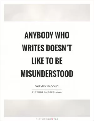 Anybody who writes doesn’t like to be misunderstood Picture Quote #1