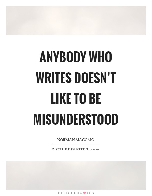 Anybody who writes doesn't like to be misunderstood Picture Quote #1