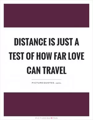 Distance is just a test of how far love can travel Picture Quote #1