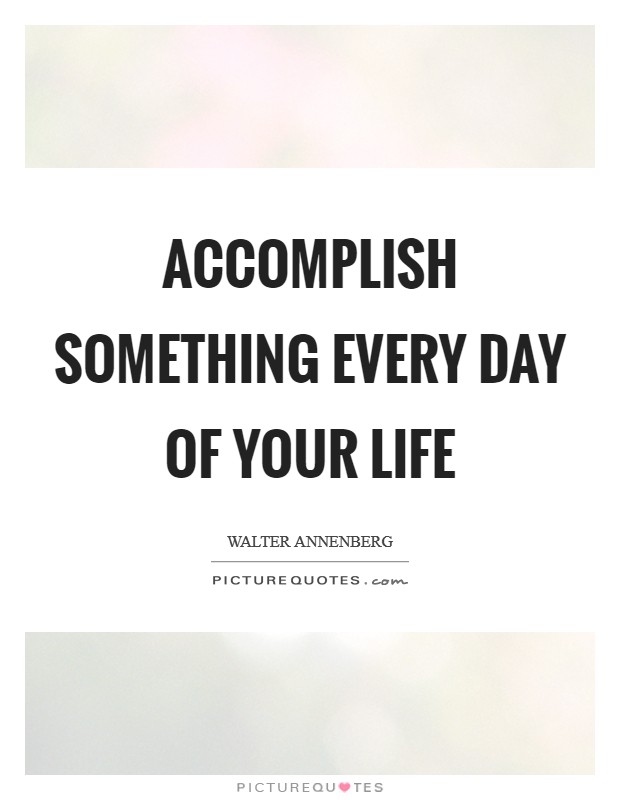 Accomplish something every day of your life Picture Quote #1
