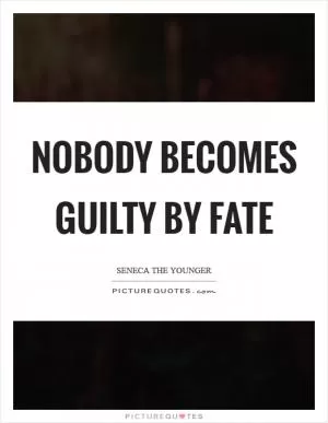 Nobody becomes guilty by fate Picture Quote #1
