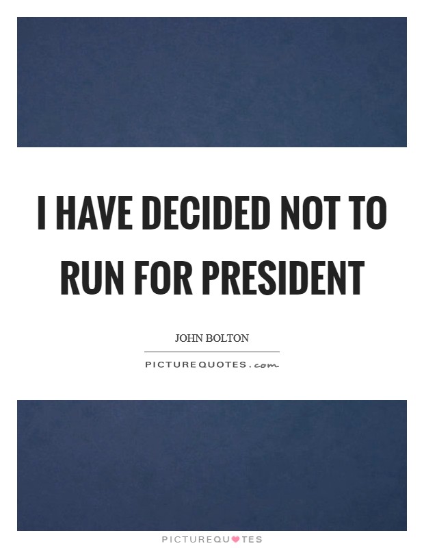 I have decided not to run for president Picture Quote #1