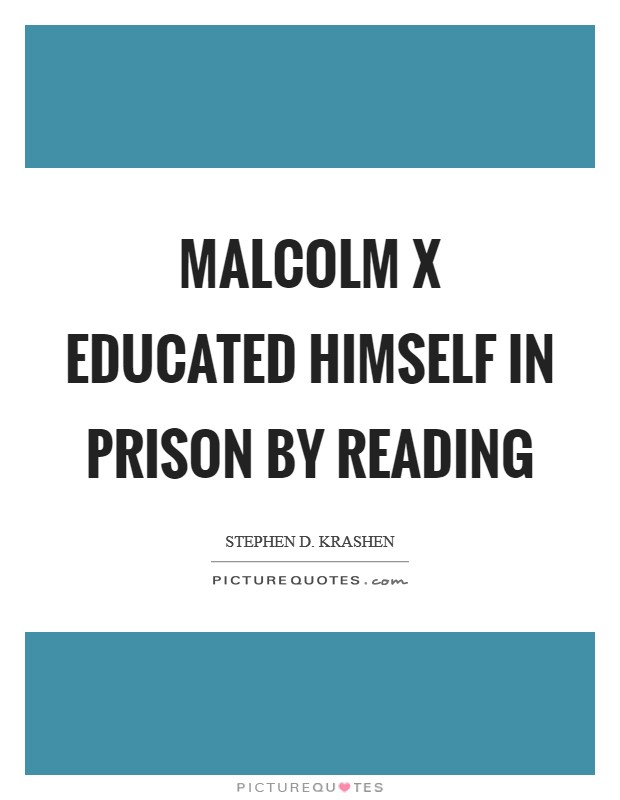 Malcolm X educated himself in prison by reading Picture Quote #1