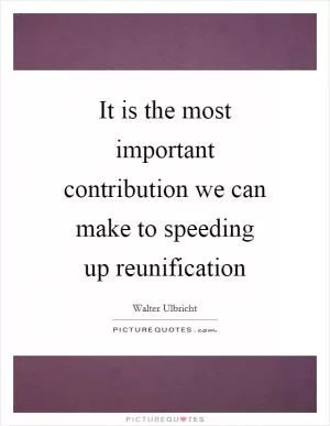 It is the most important contribution we can make to speeding up reunification Picture Quote #1
