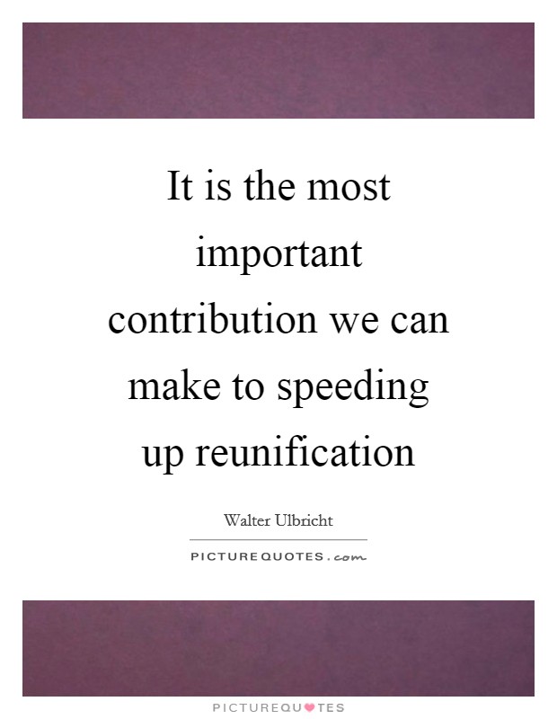 It is the most important contribution we can make to speeding up reunification Picture Quote #1