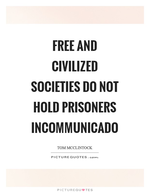 Free and civilized societies do not hold prisoners incommunicado Picture Quote #1