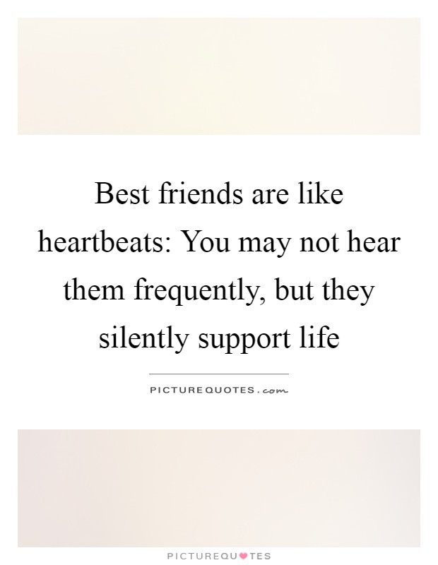 Best friends are like heartbeats: You may not hear them frequently, but they silently support life Picture Quote #1