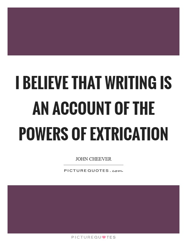 I believe that writing is an account of the powers of extrication Picture Quote #1