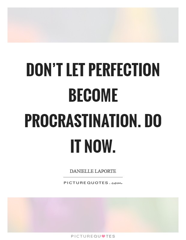 Don't let perfection become procrastination. Do it now Picture Quote #1