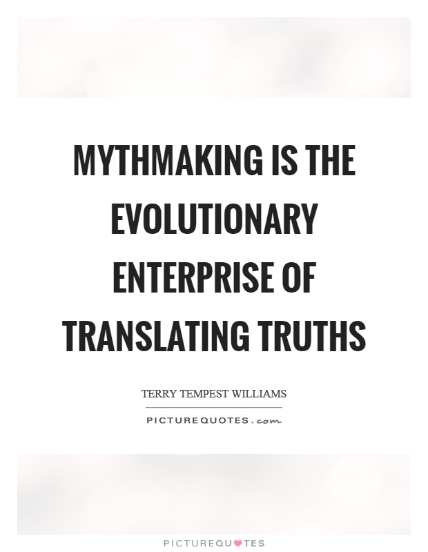 Mythmaking is the evolutionary enterprise of translating truths Picture Quote #1