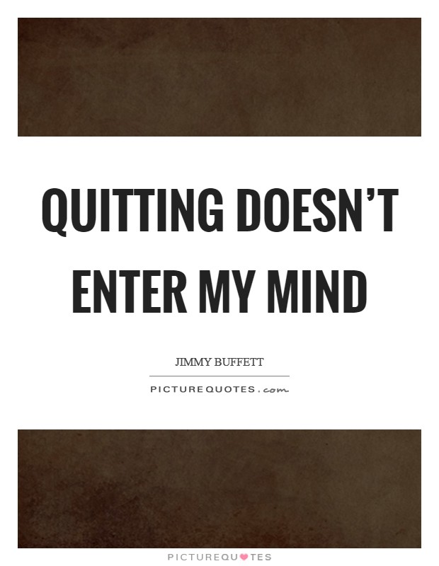 Quitting doesn't enter my mind Picture Quote #1
