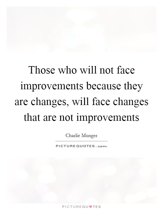 Those who will not face improvements because they are changes, will face changes that are not improvements Picture Quote #1