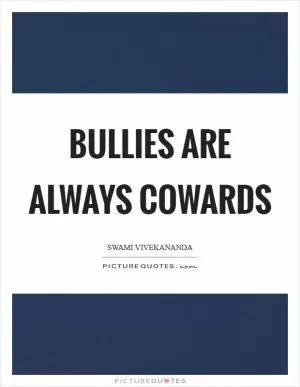 Bullies are always cowards Picture Quote #1