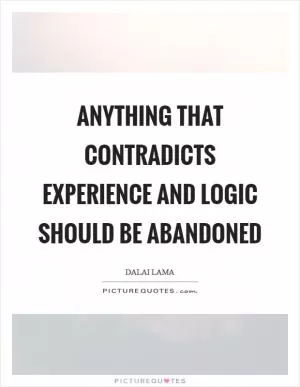 Anything that contradicts experience and logic should be abandoned Picture Quote #1
