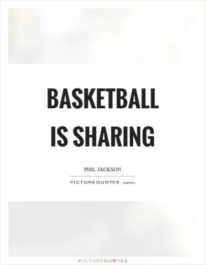 Basketball is sharing Picture Quote #1