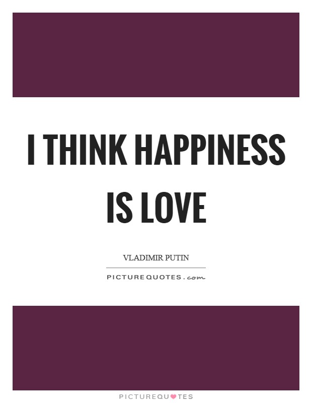 I think happiness is love Picture Quote #1