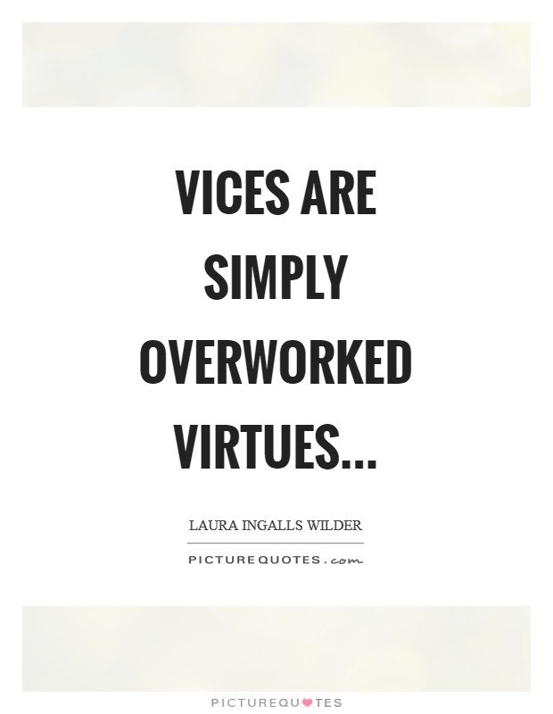 Vices are simply overworked virtues Picture Quote #1