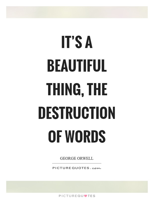 It's a beautiful thing, the destruction of words Picture Quote #1