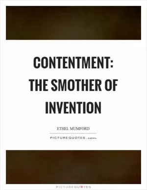 Contentment: The smother of invention Picture Quote #1