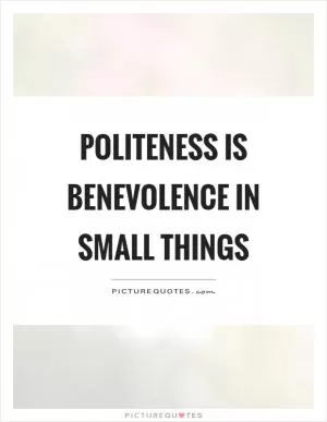 Politeness is benevolence in small things Picture Quote #1