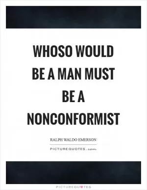 Whoso would be a man must be a nonconformist Picture Quote #1