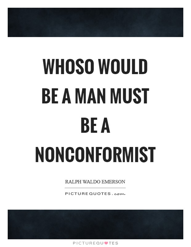 Whoso would be a man must be a nonconformist Picture Quote #1