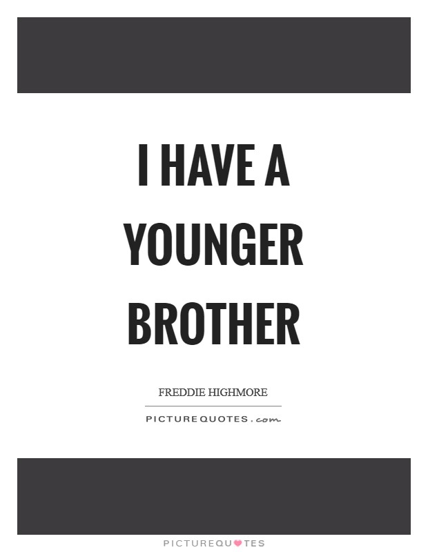 I have a younger brother Picture Quote #1