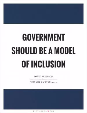 Government should be a model of inclusion Picture Quote #1