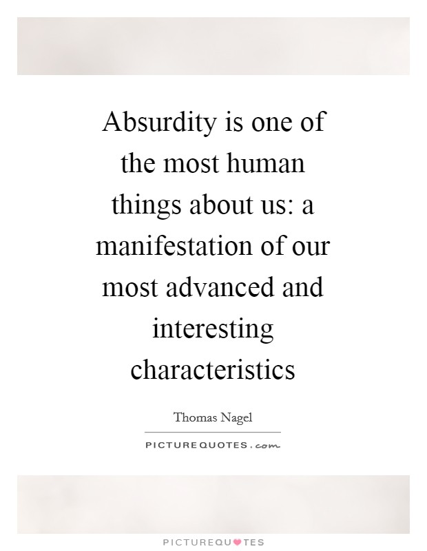 Absurdity is one of the most human things about us: a manifestation of our most advanced and interesting characteristics Picture Quote #1