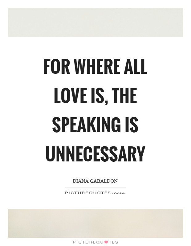 For where all love is, the speaking is unnecessary Picture Quote #1