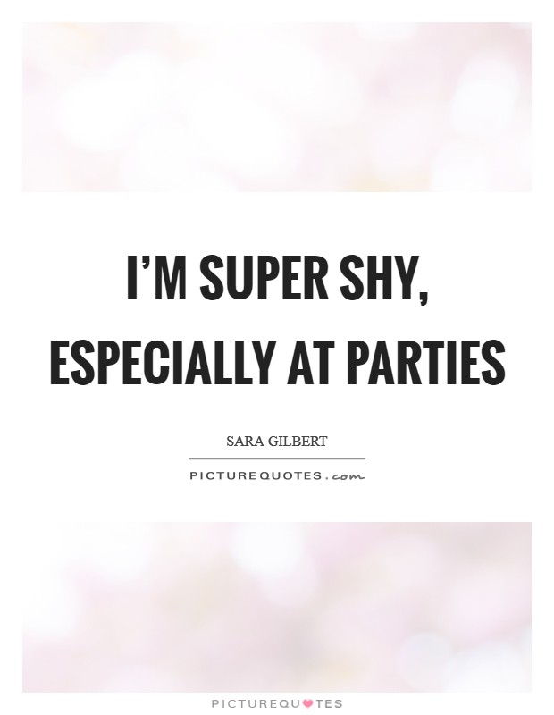 I'm super shy, especially at parties Picture Quote #1