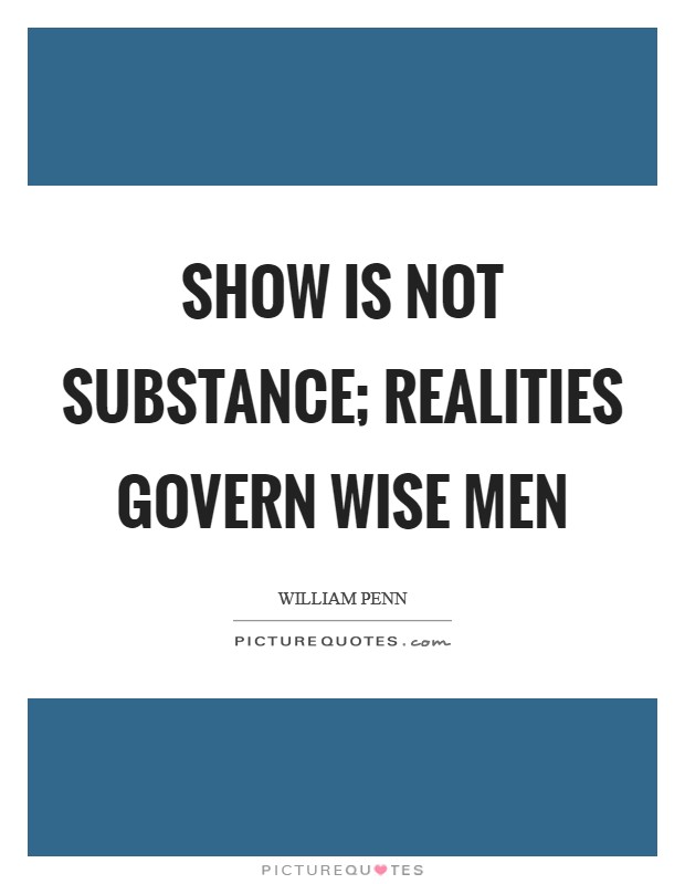 Show is not substance; realities govern wise men Picture Quote #1
