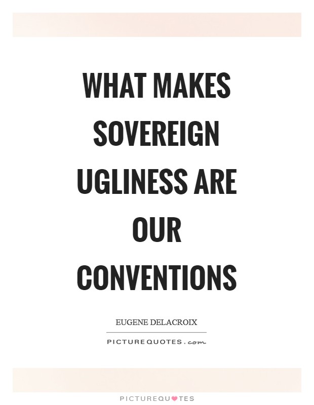 What makes sovereign ugliness are our conventions Picture Quote #1