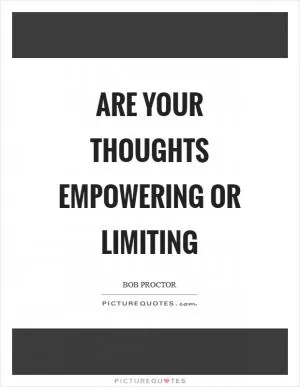 Are your thoughts empowering or limiting Picture Quote #1