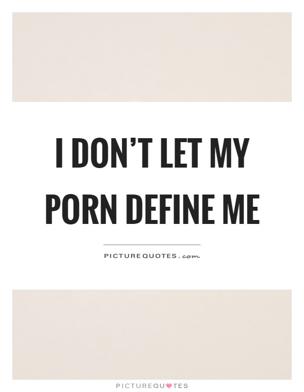 I don't let my porn define me Picture Quote #1