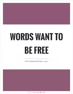 Words want to be free Picture Quote #1