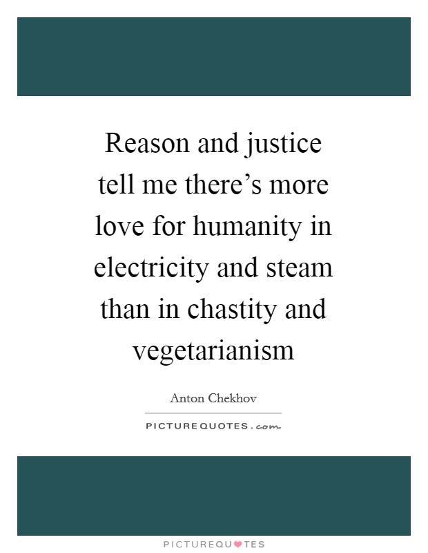 Reason and justice tell me there's more love for humanity in electricity and steam than in chastity and vegetarianism Picture Quote #1