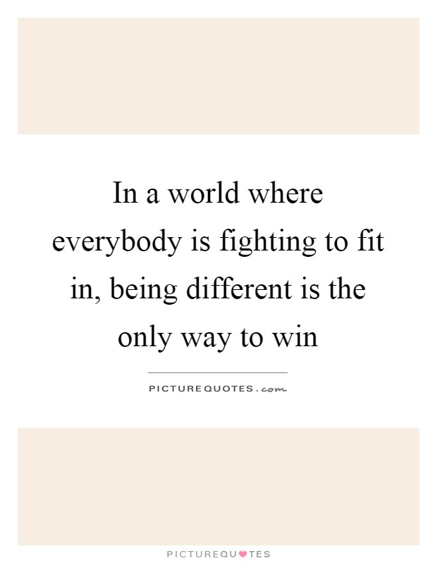 In a world where everybody is fighting to fit in, being different is the only way to win Picture Quote #1