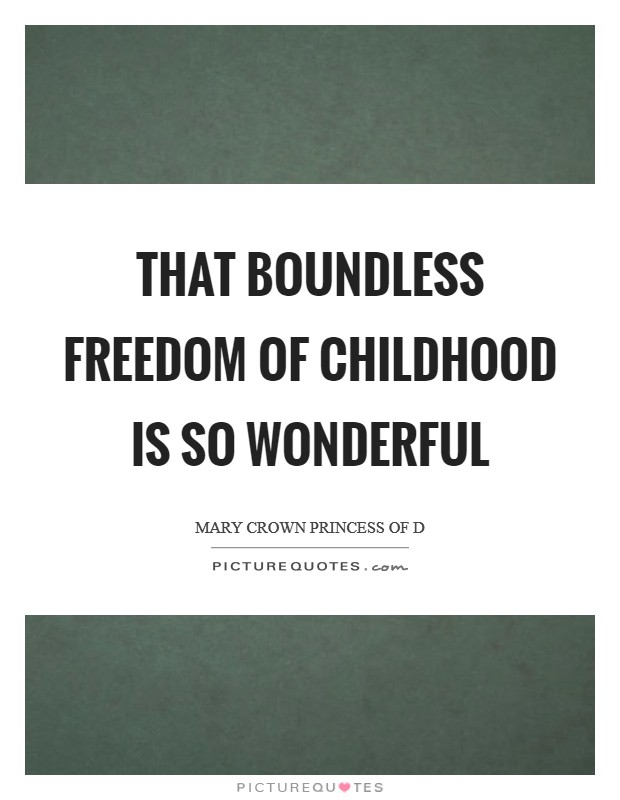 That boundless freedom of childhood is so wonderful Picture Quote #1