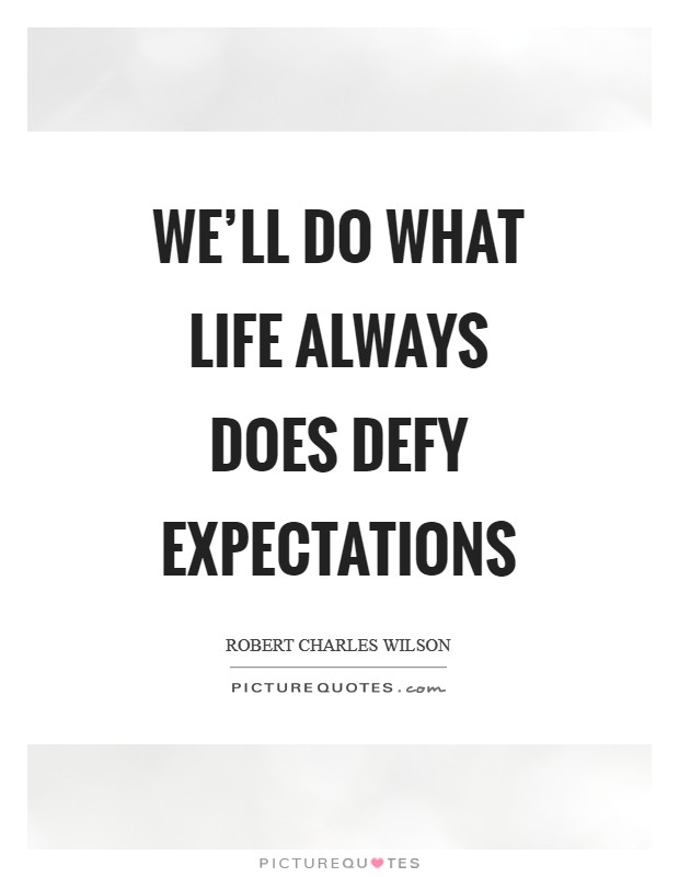 We'll do what life always does defy expectations Picture Quote #1