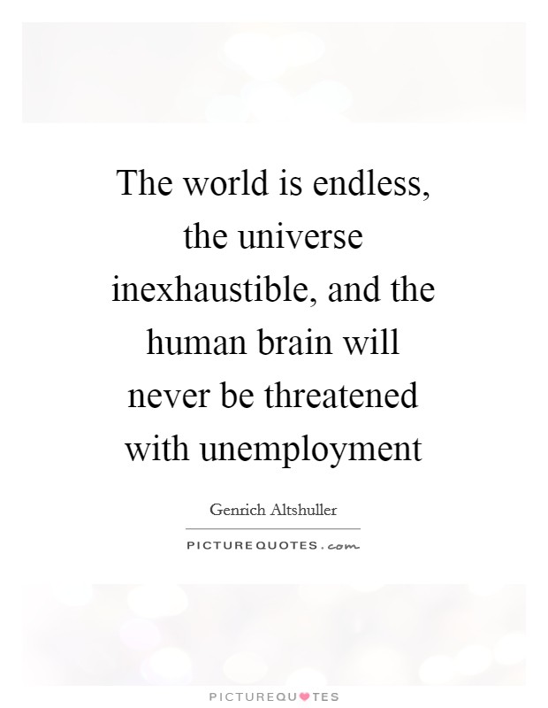The world is endless, the universe inexhaustible, and the human brain will never be threatened with unemployment Picture Quote #1