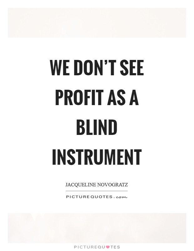 We don't see profit as a blind instrument Picture Quote #1